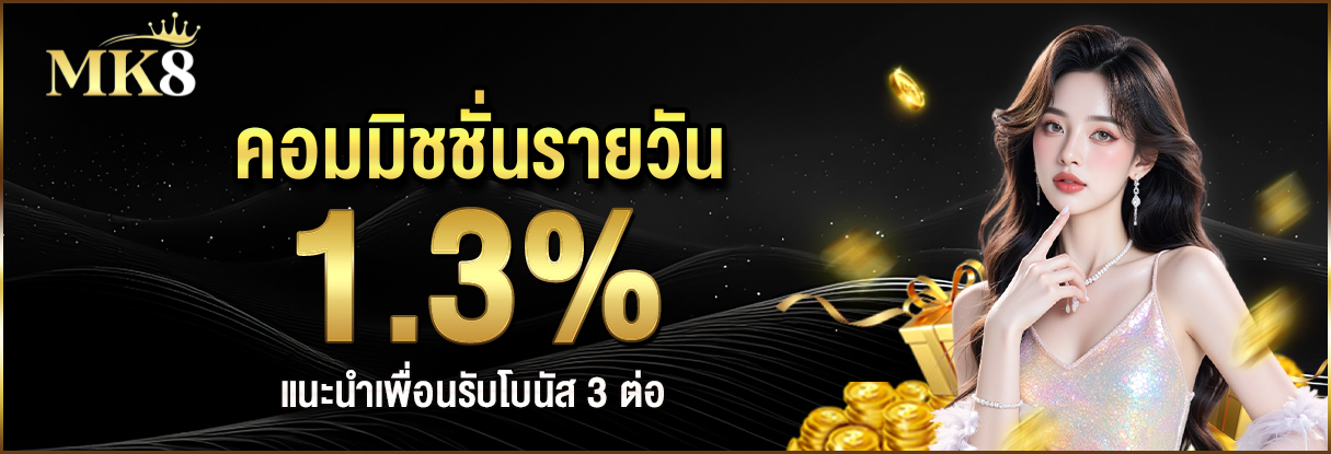 โปรแนะนำเพื่อน MK8 รับโบนัส 3 ต่อ ค่าคอมมิชชั่นสูงสุด 1.3%
