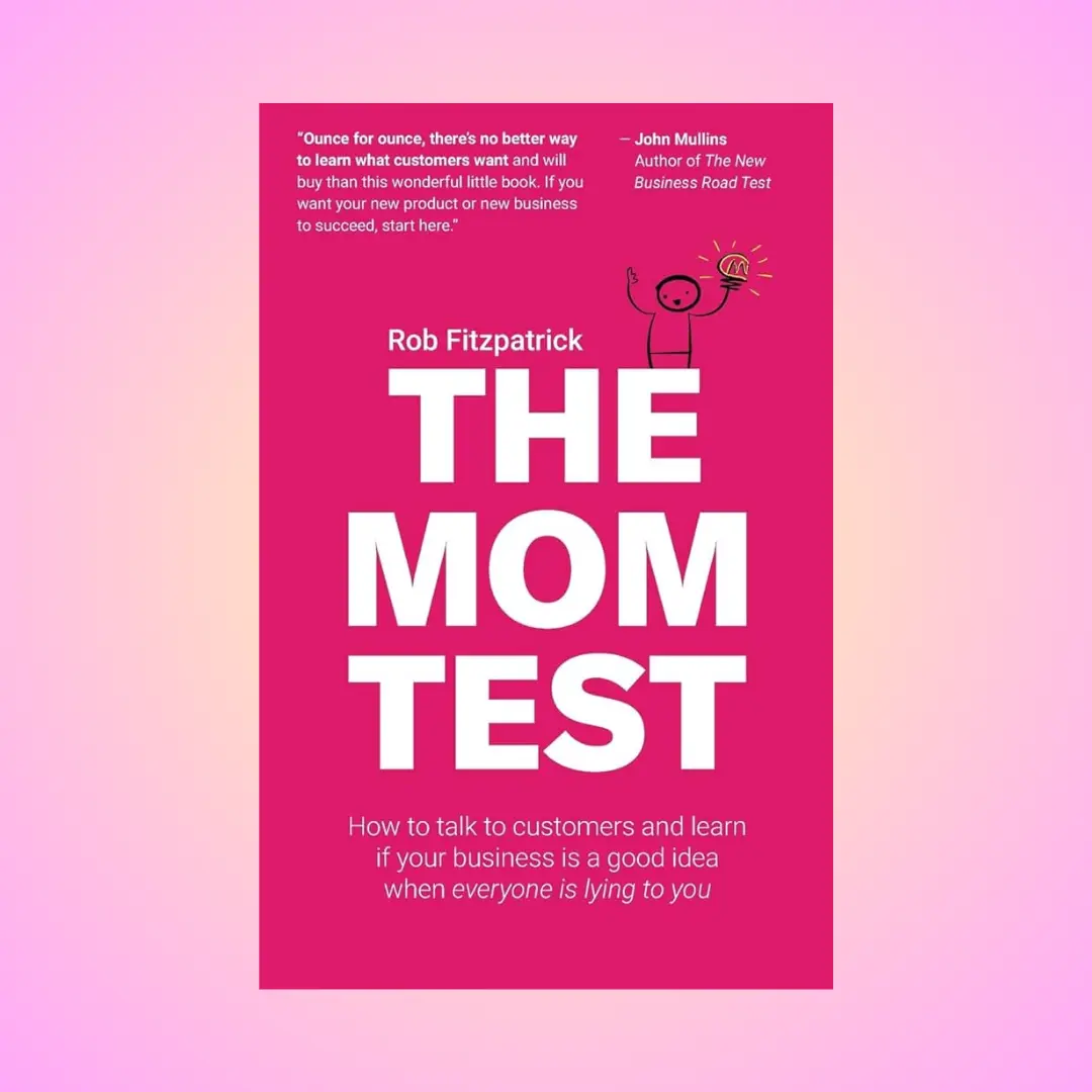 หนังสือ The Mom Test โดย Rob Fitzpatrick ที่พูดถึงวิธีทดสอบไอเดียด้วยการคุยกับลูกค้า