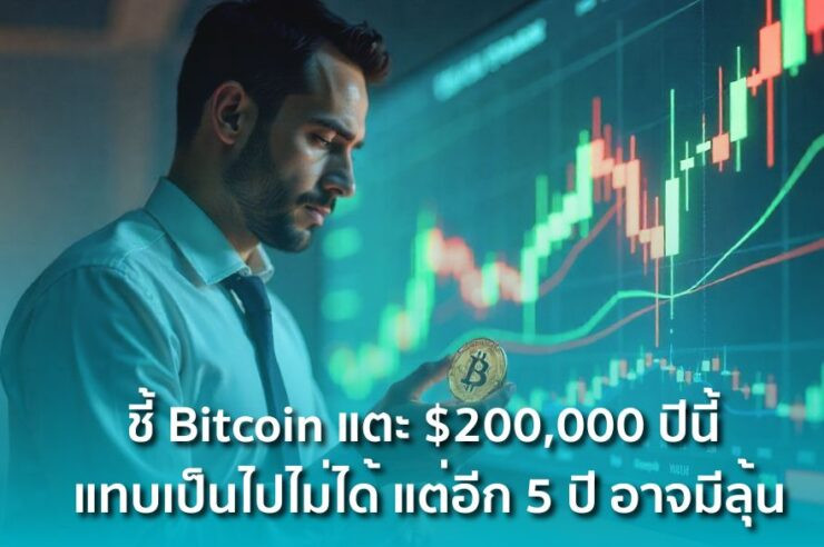 .นักวิเคราะห์ชื่อดังชี้ Bitcoin แตะ $200,000 ปีนี้ แทบเป็นไปไม่ได้ แต่อีก 5 ปี อาจมีลุ้น.