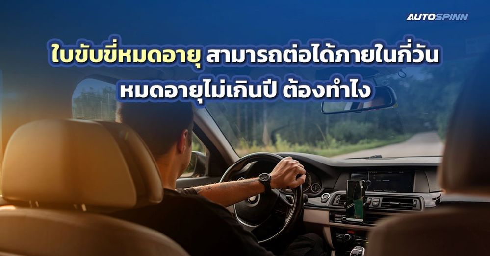 .ใบขับขี่หมดอายุ สามารถต่อได้ภายในกี่วัน หมดอายุไม่เกินปี ต้องทำไง??.